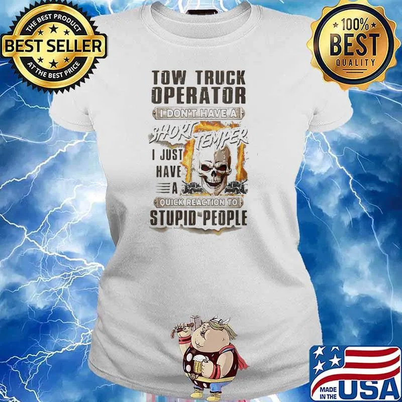 Tow Truck Operator I Don’t Have A Short Temper Quick Reaction To Stupid People Skull Shirt Ladies tee