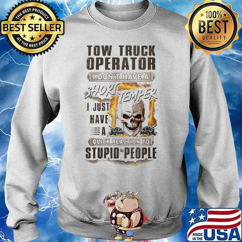 Tow Truck Operator I Don’t Have A Short Temper Quick Reaction To Stupid People Skull Shirt Sweater