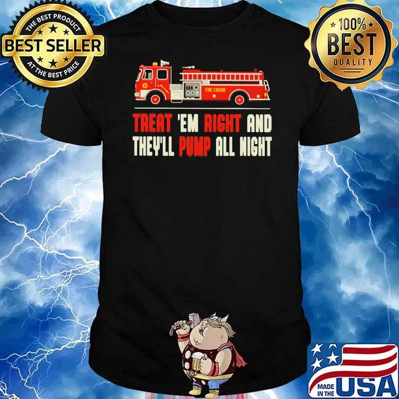 Treat 'Em Right And They'll Pump All Night Firefight Shirt