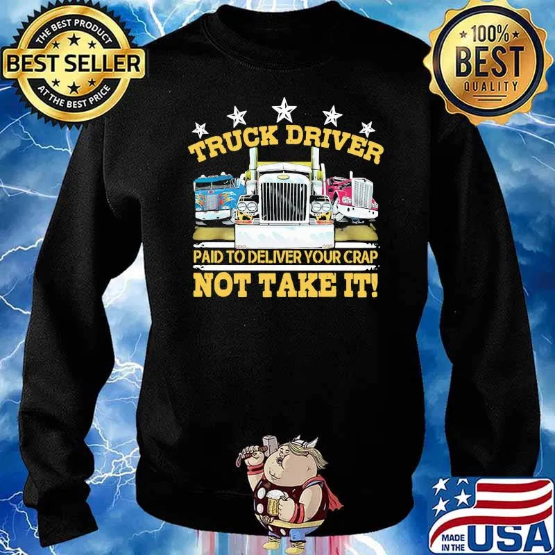 Truck Driver Paid To Delivery Your Crap Not Take It Shirt Sweater