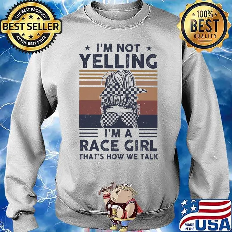 I'm Not Yelling I'm A Race Girl That's How We Talk Vintage Shirt Sweater