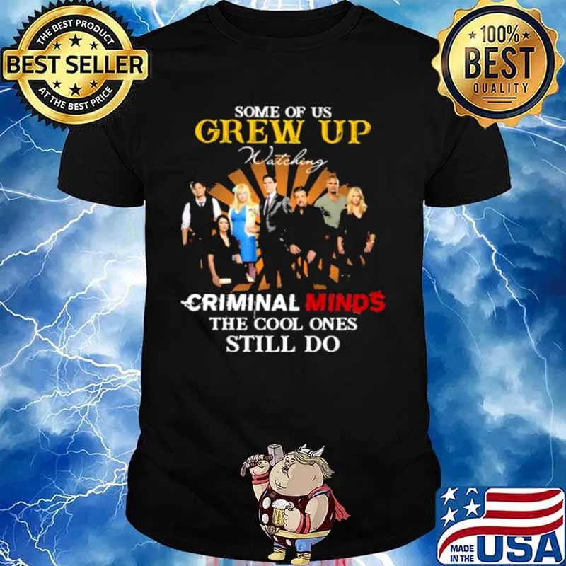 Some Of Us Grew Up Criminal Minds The Cool Ones Still Do Shirt