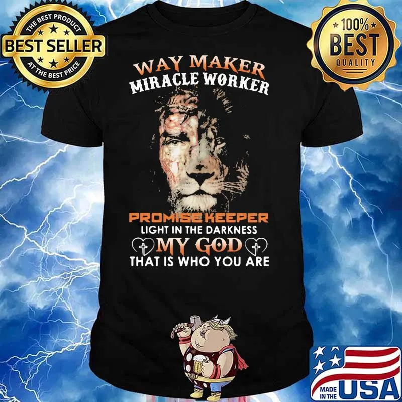 Way Maker Miracle Worker Promise Keeper Light In The Darkness My God That Is Who You Are Lion Of Judah Shirt