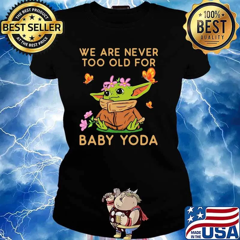 We Are Never Too Old For Baby Yoda Flower Butterfly Shirt Ladies tee