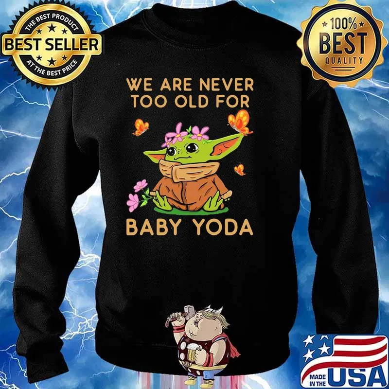 We Are Never Too Old For Baby Yoda Flower Butterfly Shirt Sweater