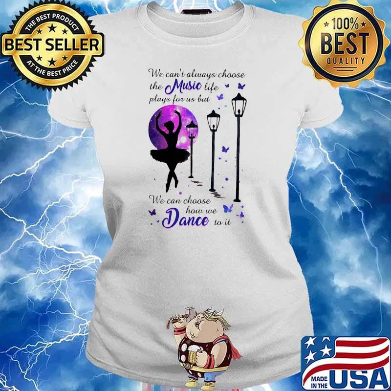 We can’t always choose the music life plays for us but we can choose how we dance to it ballet butterflies Ladies tee