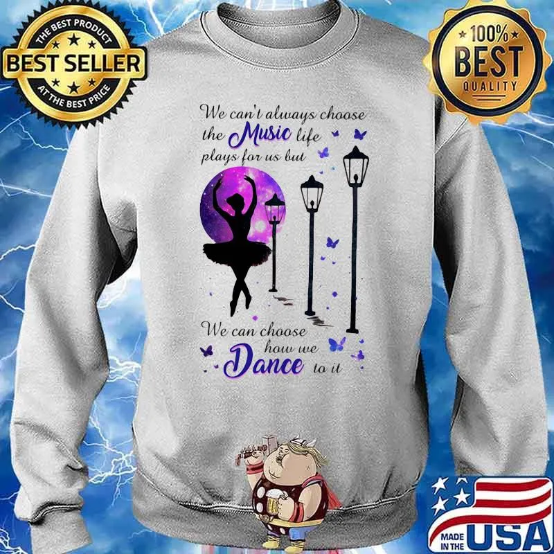 We can’t always choose the music life plays for us but we can choose how we dance to it ballet butterflies Sweater