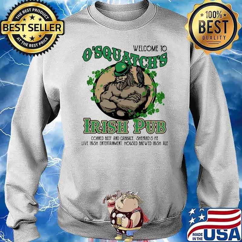 Welcome To O'Squatch's Irish Pub Corned Beef And Cabbace Shepard's Pie Live Irish Entertainment Housed Brewed Irish Ale Shirt Sweater