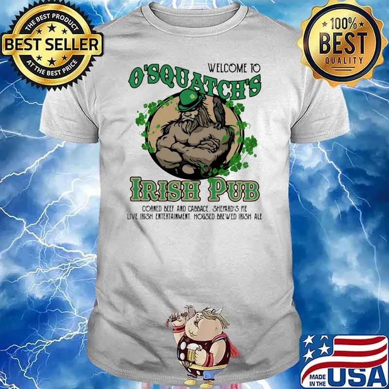 Welcome To O'Squatch's Irish Pub Corned Beef And Cabbace Shepard's Pie Live Irish Entertainment Housed Brewed Irish Ale Shirt