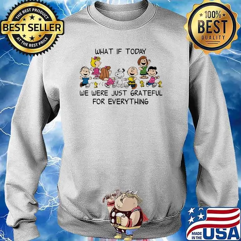 What If Today We Were Just Grateful For Everything Snoopy With Friends Shirt Sweater