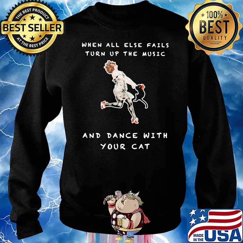 When All Else Fails Turn Up The Music And Dance With Your Cat Shirt Sweater