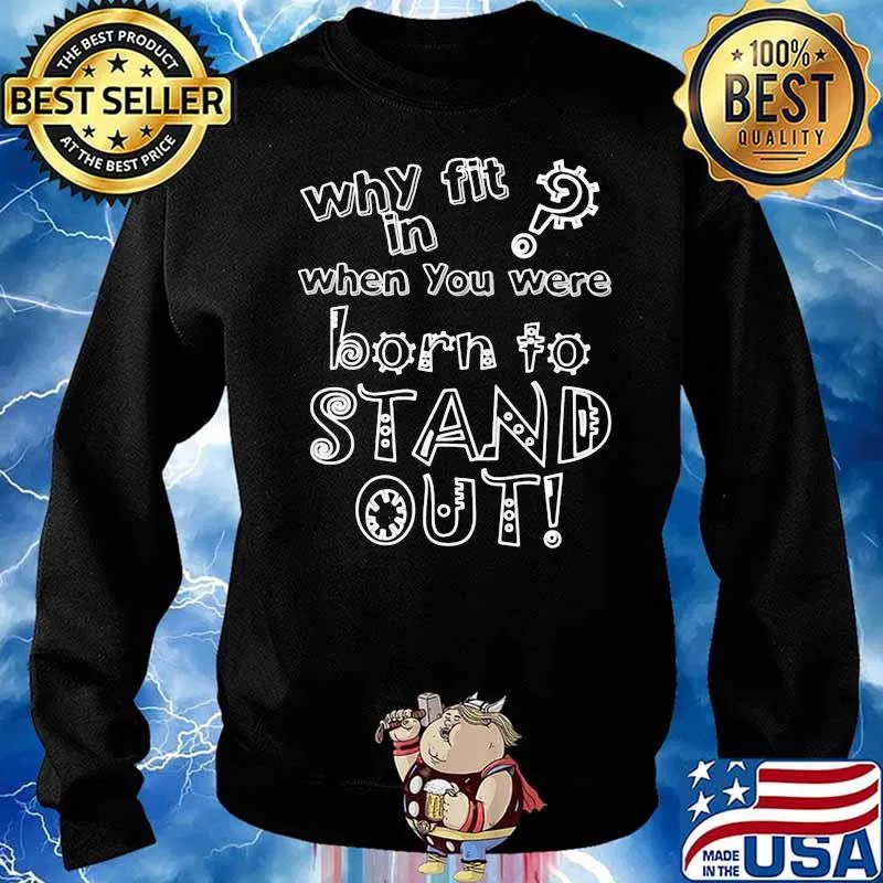 Why Fit In When You Were Born To Stand Out Shirt Sweater