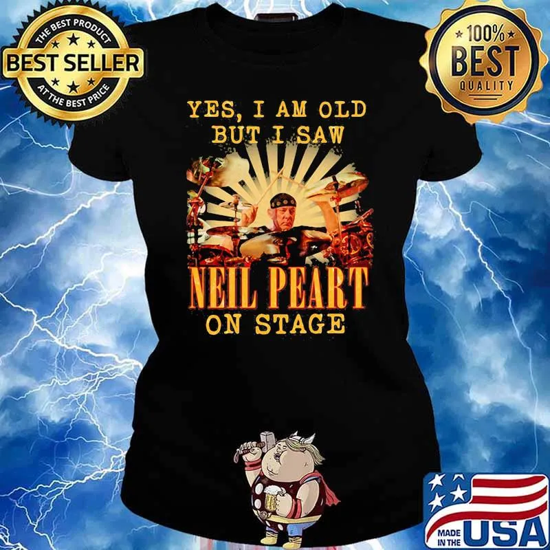 Yes I Am Old But I Saw Neil Peart On Stage Drummer Shirt Ladies tee