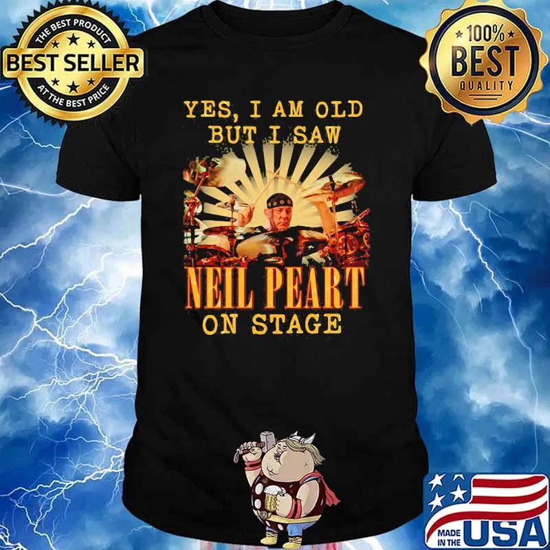 Yes I Am Old But I Saw Neil Peart On Stage Drummer Shirt