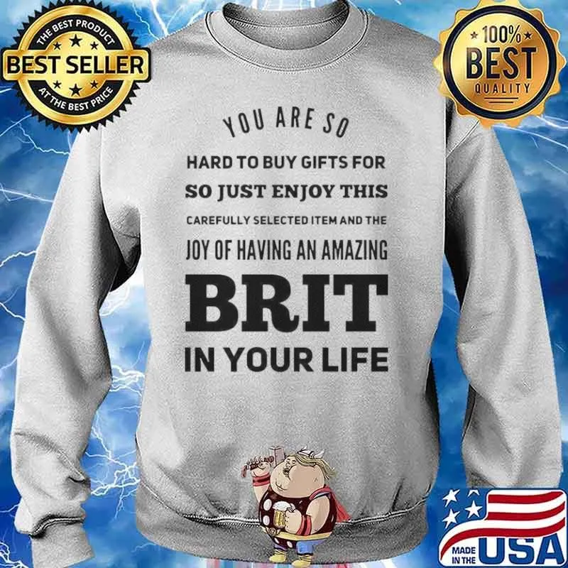 You Are So Hard To Buy Gifts For Just Enjoy This Joy Of Having An Amazing Brit In Your Life Sweater