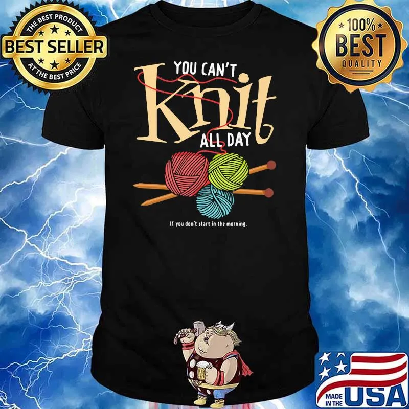 You Can't Knit All Day If You Don't Start In The Morning Shirt