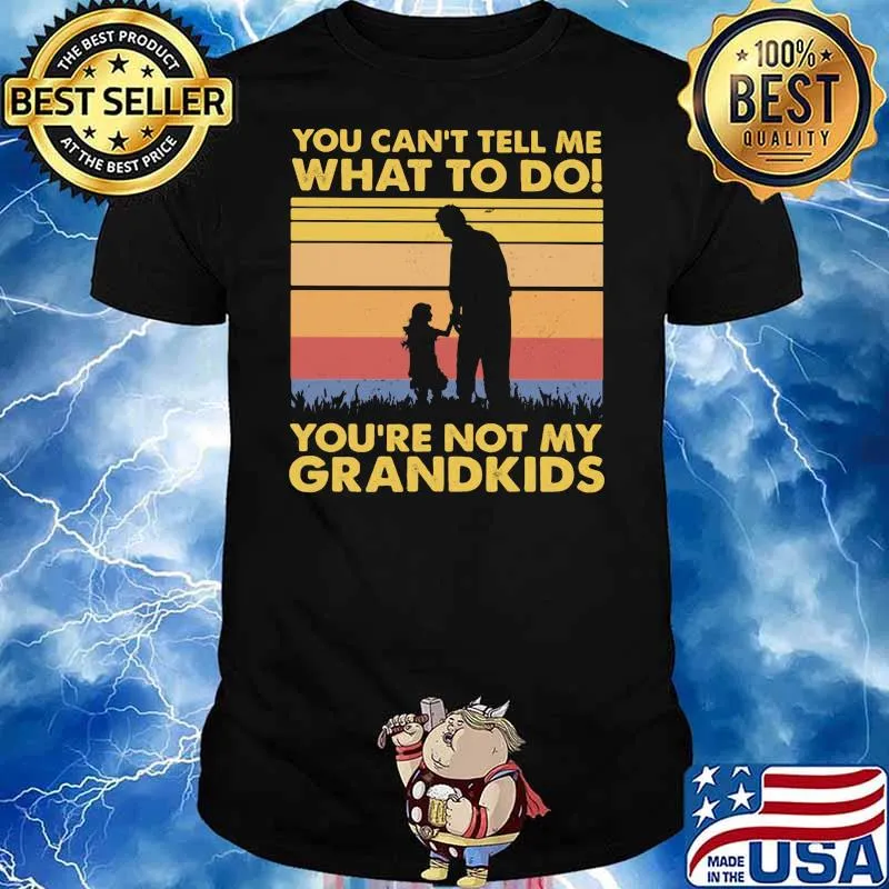 You Can't Tell Me What To Do You're Not My Grandkids Vintage Shirt
