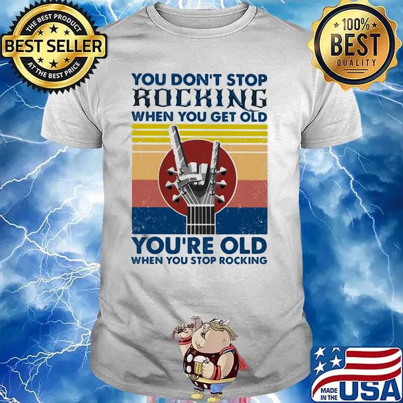 You Don’t Stop Rocking When You Get Old You’re Old When You Stop Rocking Vintage Shirt