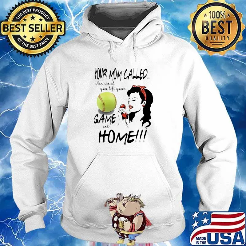 Your Mom Called She Said You Left Your Softball Game At Home Shirt Hoodie