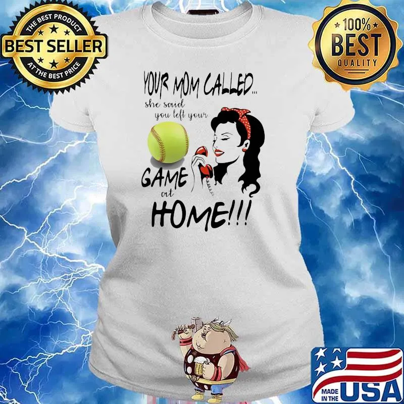 Your Mom Called She Said You Left Your Softball Game At Home Shirt Ladies tee