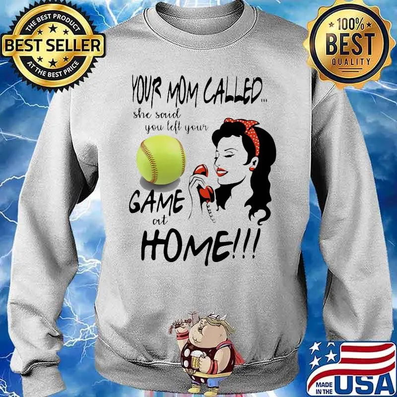 Your Mom Called She Said You Left Your Softball Game At Home Shirt Sweater