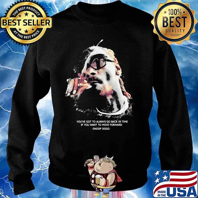 You’ve Got To Always Go Back In You Want To Move Forward Quote Snoop Dogg Shirt Sweater