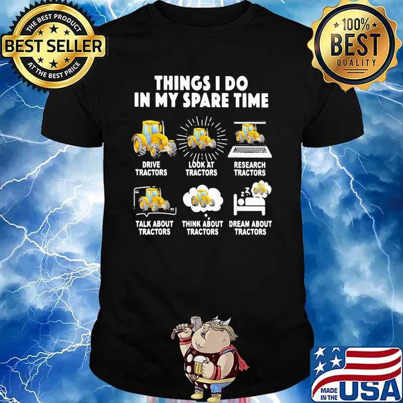 6 Things I Do In My Spare Time Tractor Drive Tractor Look At Tractor Research Tractors Talk About Tractors Think About Tractors Dream About Tractors Shirt