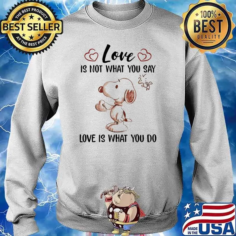 Love Is Not What You Say Love Is What You Do Snoopy Shirt Sweater
