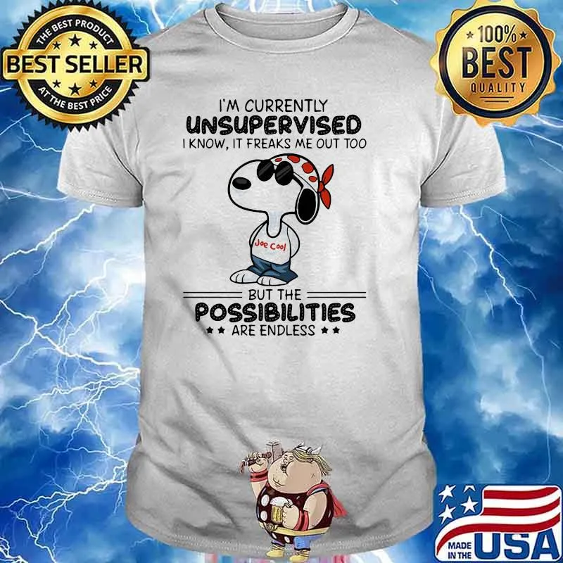 Im Currently Unsupervised I Know It Freaks Me Out Too But The Possibilities Are Endless Snoopy Shirt