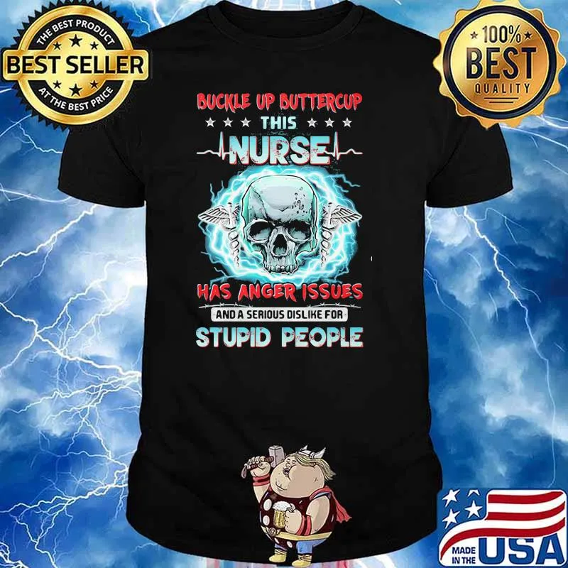 Buckle Up Buttercup This Nurse Has Anger Issues And A Serious Dislike For Stupid People Skull Shirt