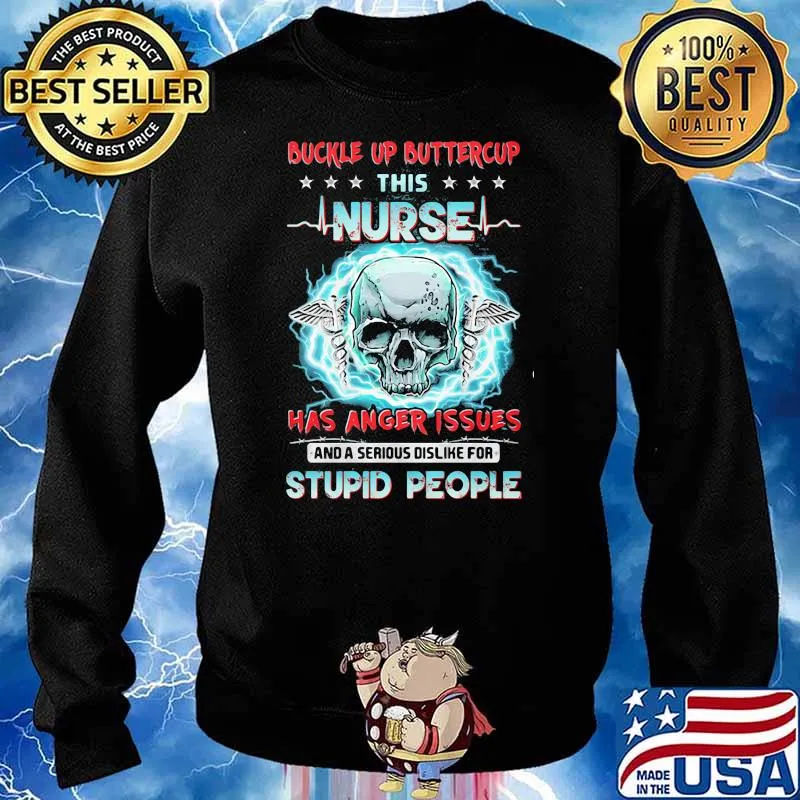 Buckle Up Buttercup This Nurse Has Anger Issues And A Serious Dislike For Stupid People Skull Shirt Sweater