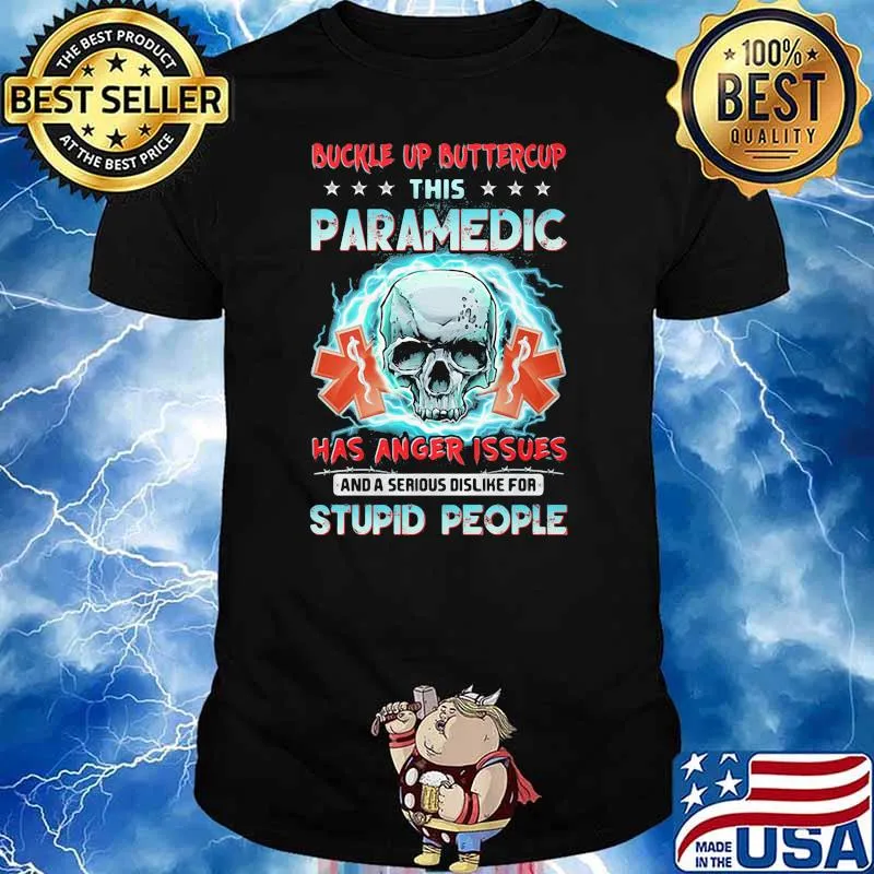 Buckle Up Buttercup This Paramedic Has Anger Issues And A Serious Dislike For Stupid People Skull Shirt