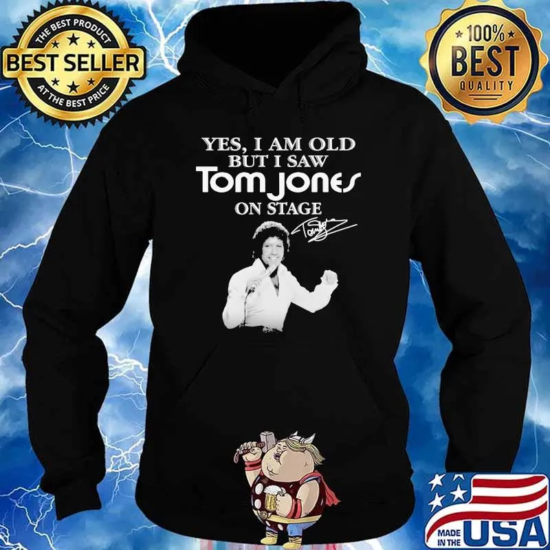 Yes I Am Old But I Saw Tom Jones On Stage Signature Shirt Hoodie
