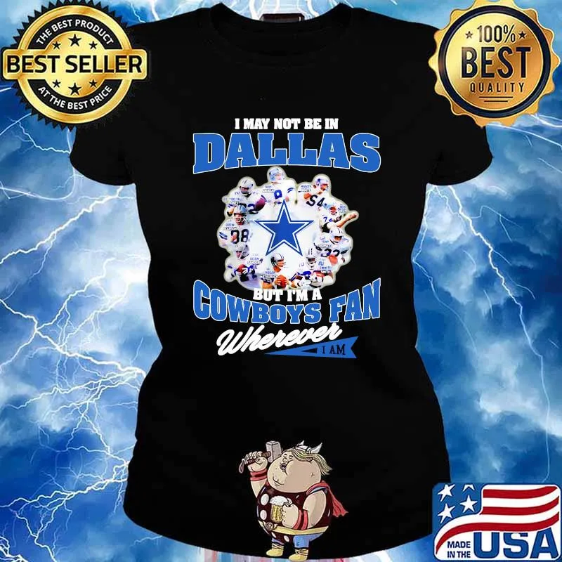 I May Not Be In Dallas But Im A Cowboys Fan Wherever Shirt Ladies tee