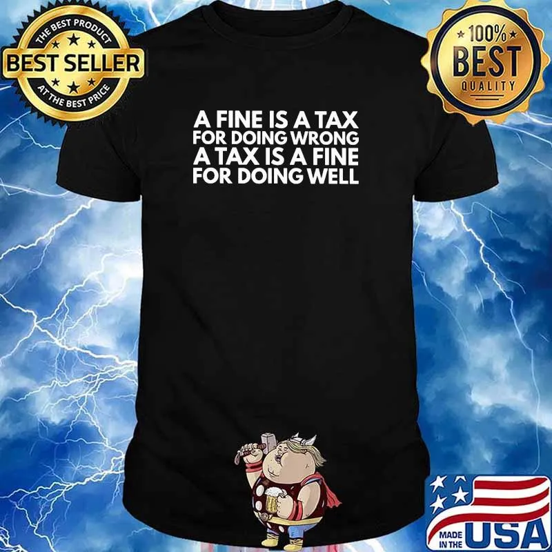 A Fine Is a Tax For Doing Wrong A Tax Is A Fine For Doing Well Shirt