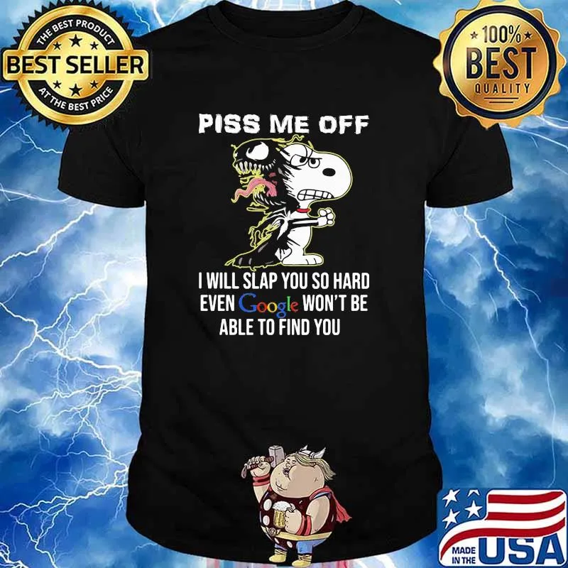Piss Me Off I Will Slap You SO Hard Even Google Wont Be Able To Find You Snoopy shirt