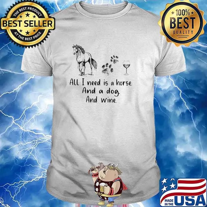 All I Need Is A Horse And A Dog And Wine Shirt