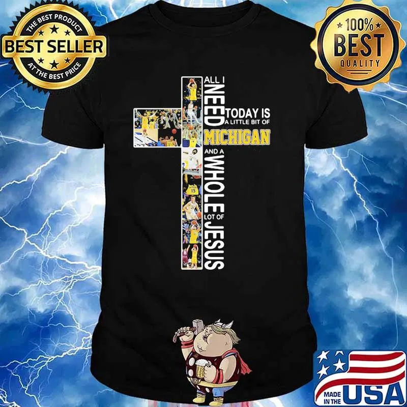 All I Need Today Is A Little Bit Of Michigan A Whole Lot Of Jesus Shirt