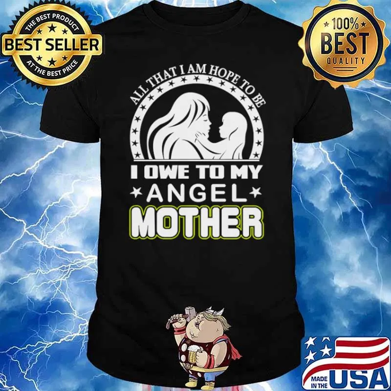 All than I am hope to be I one to my angel mother shirt