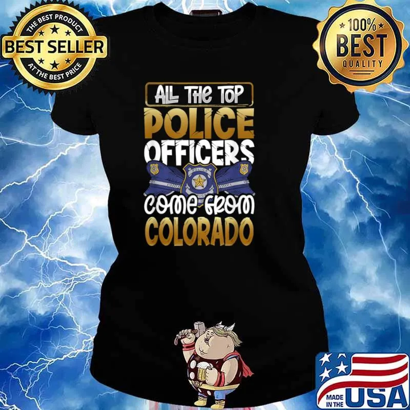 All the Top Police Officers Come from Colorado Quote Gift Shirt Ladies tee