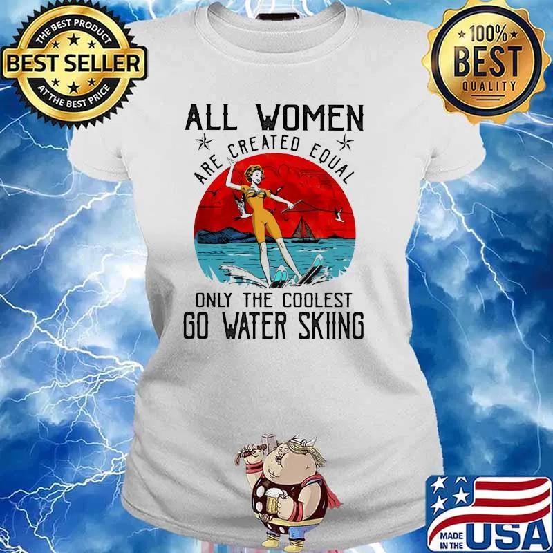 All Women Are Created Equal Only The Coolest Go Water Skiing Shirt Ladies tee