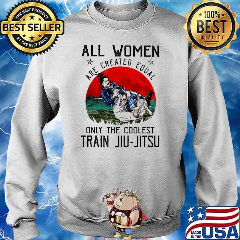 All Women Are Created Equal Only The Coolest Train Jiu Jitsu Blood Moon Shirt Sweater