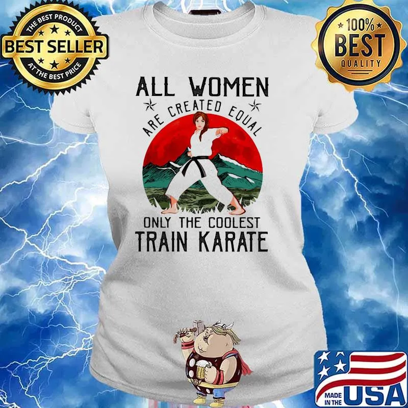 All Women Are Created Equal Only The Coolest Train Karate Shirt Ladies tee