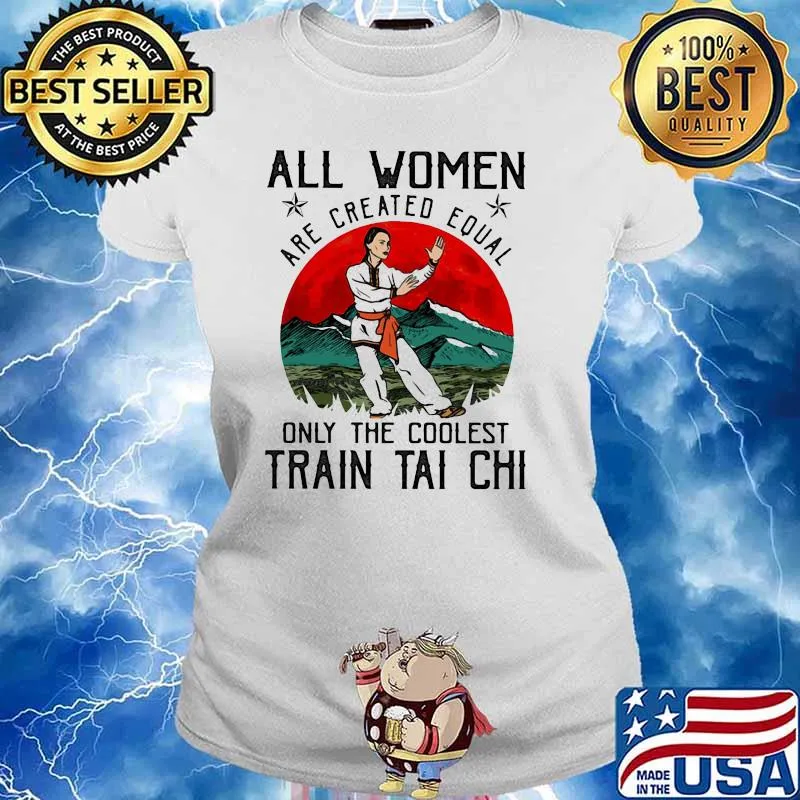 All Women Are Created Equal Only The Coolest Train Tai Chi Shirt Ladies tee