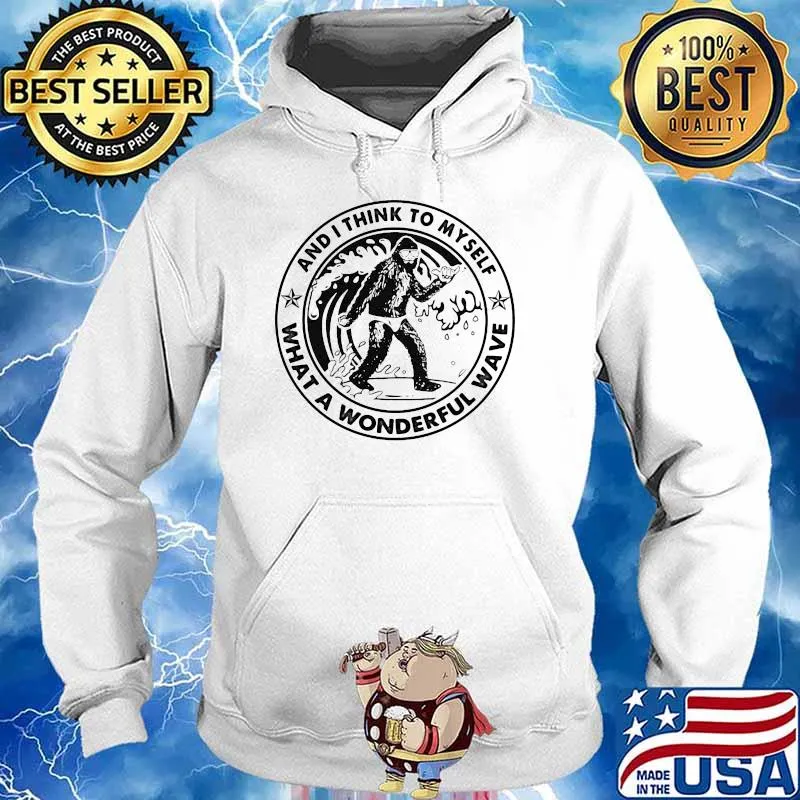 And I Think To Myself What A Wonderful Wave Big Foot Shirt Hoodie