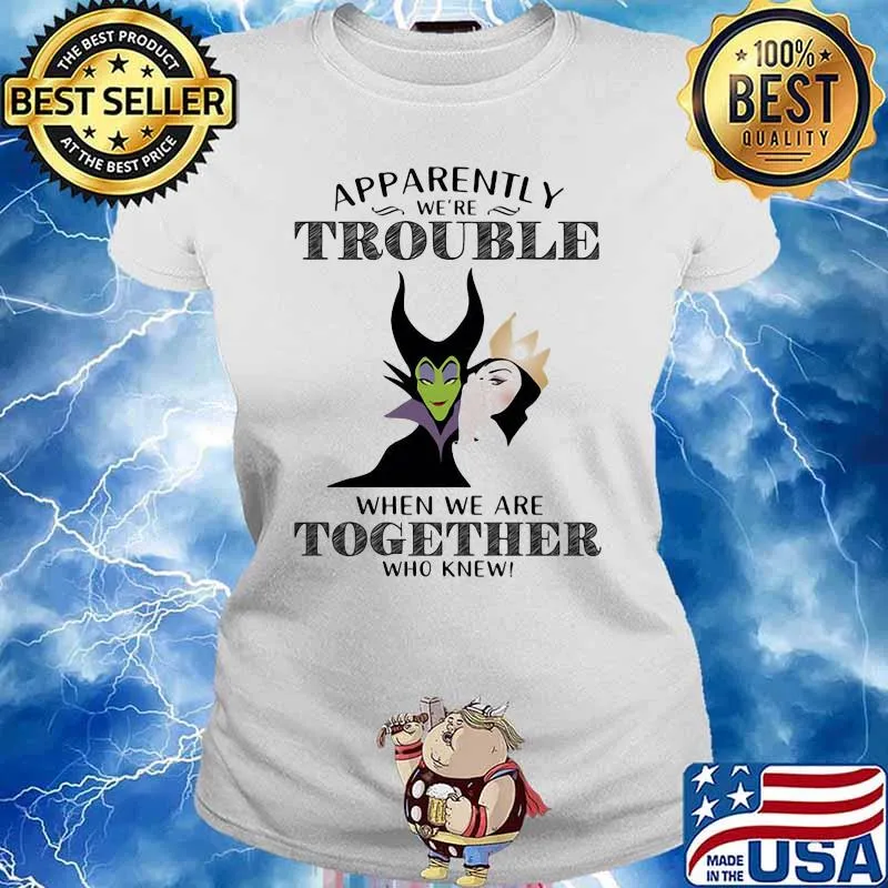 Apparently We're Trouble When We're Together Who Knew Villain Shirt Ladies tee