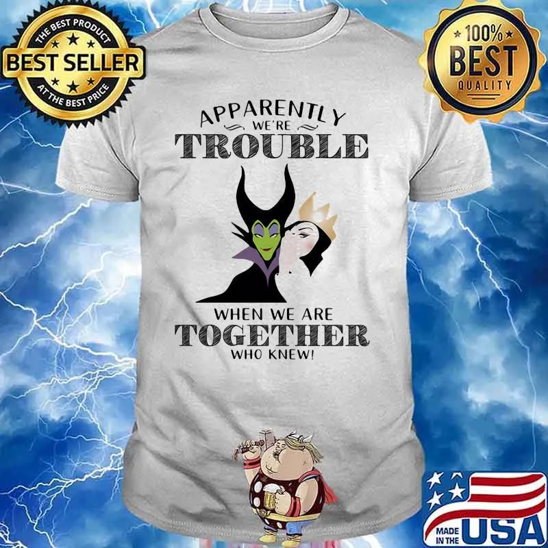 Apparently We're Trouble When We're Together Who Knew Villain Shirt