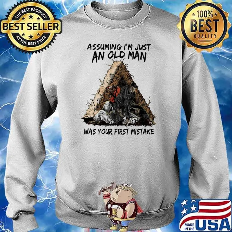 Assuming I'm Just An Old Man Was Your First Mistake Shirt Sweater