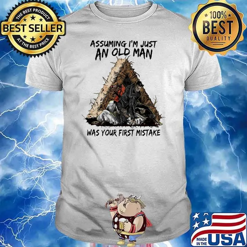 Assuming I'm Just An Old Man Was Your First Mistake Shirt