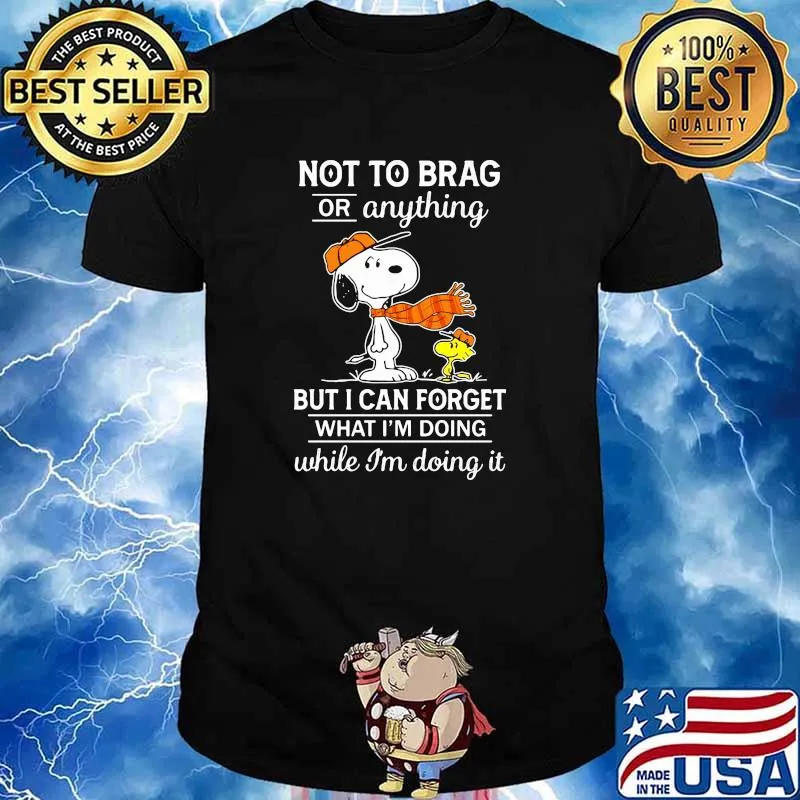 Not To Brag Or Anything But I Can Forget What Im Doing While Im Doing It Snoopy Shirt